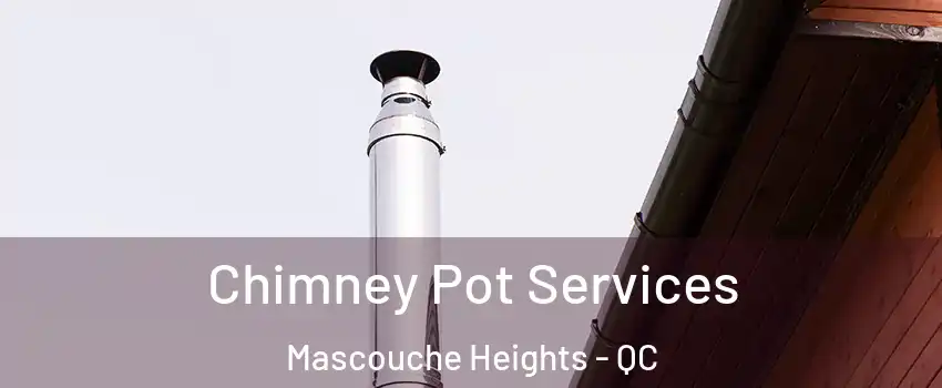 Chimney Pot Services Mascouche Heights - QC