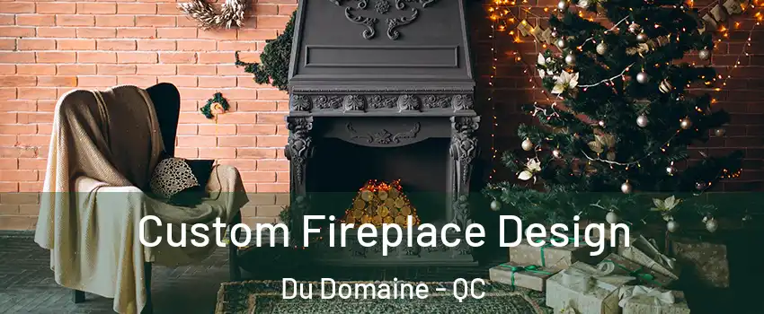 Custom Fireplace Design Du Domaine - QC
