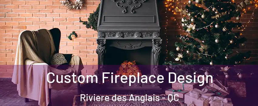 Custom Fireplace Design Riviere des Anglais - QC