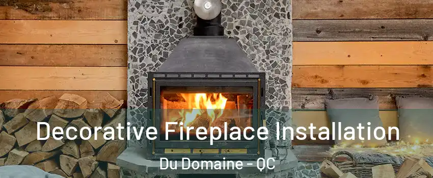 Decorative Fireplace Installation Du Domaine - QC