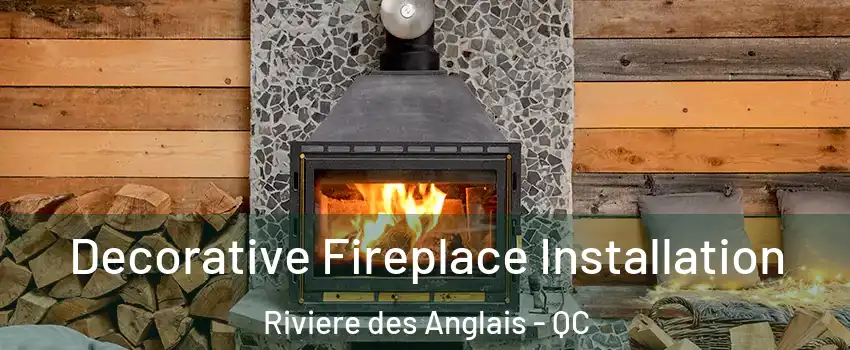 Decorative Fireplace Installation Riviere des Anglais - QC