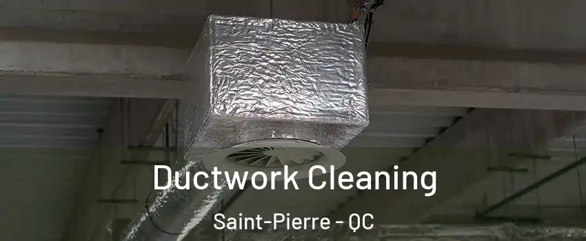 Ductwork Cleaning Saint-Pierre - QC