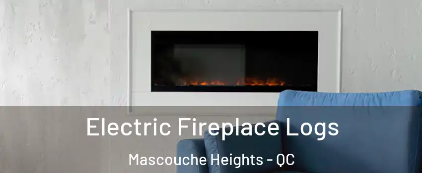 Electric Fireplace Logs Mascouche Heights - QC