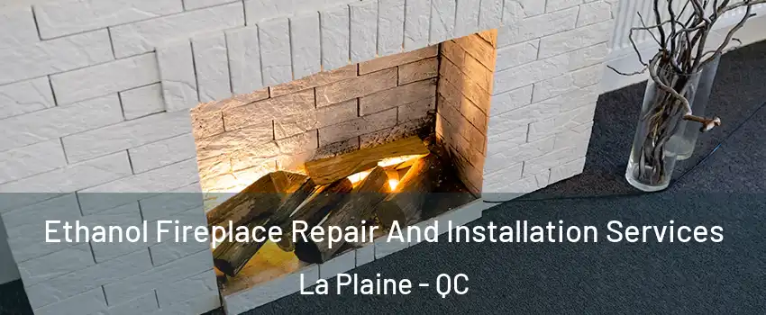 Ethanol Fireplace Repair And Installation Services La Plaine - QC