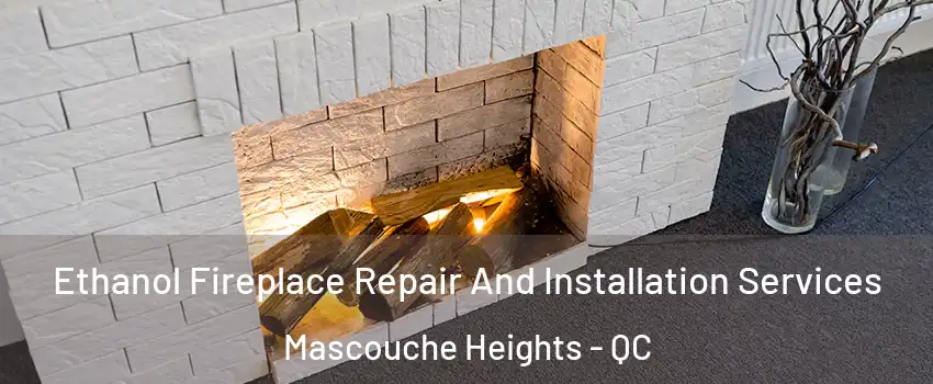 Ethanol Fireplace Repair And Installation Services Mascouche Heights - QC