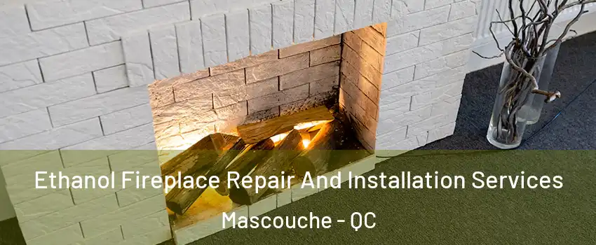  Ethanol Fireplace Repair And Installation Services Mascouche - QC
