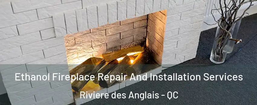 Ethanol Fireplace Repair And Installation Services Riviere des Anglais - QC
