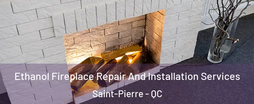 Ethanol Fireplace Repair And Installation Services Saint-Pierre - QC