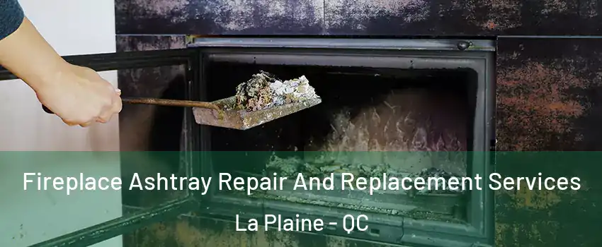 Fireplace Ashtray Repair And Replacement Services La Plaine - QC