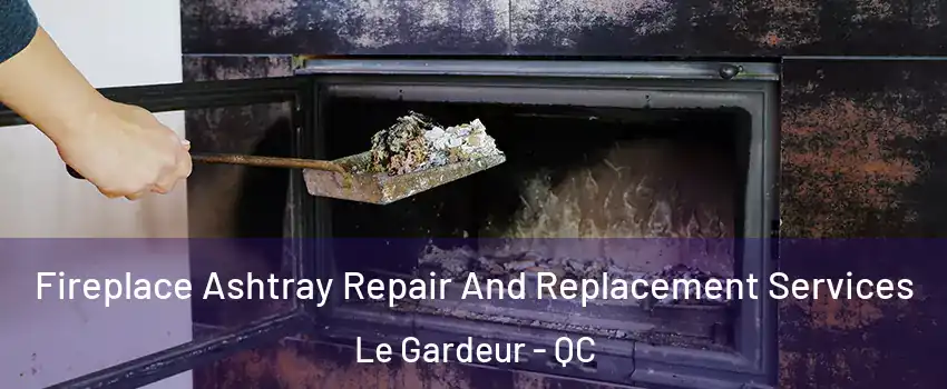 Fireplace Ashtray Repair And Replacement Services Le Gardeur - QC
