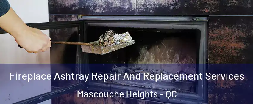 Fireplace Ashtray Repair And Replacement Services Mascouche Heights - QC