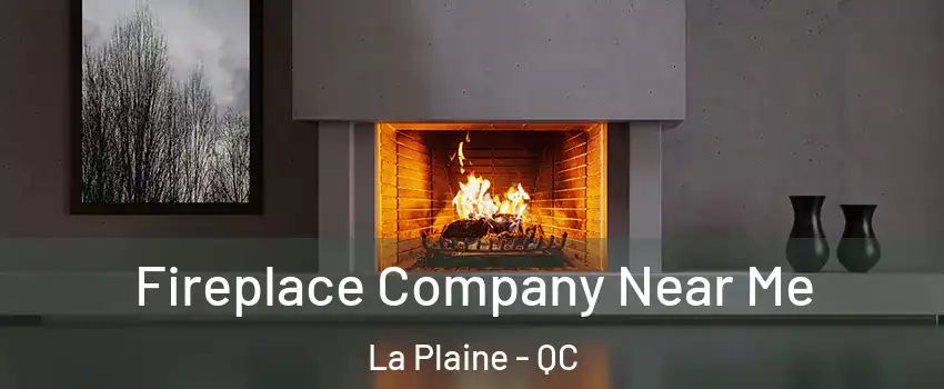 Fireplace Company Near Me La Plaine - QC