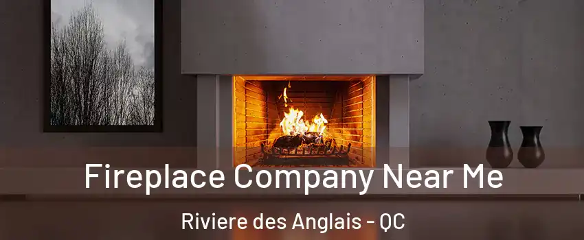 Fireplace Company Near Me Riviere des Anglais - QC