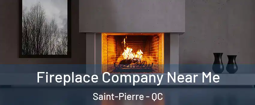 Fireplace Company Near Me Saint-Pierre - QC