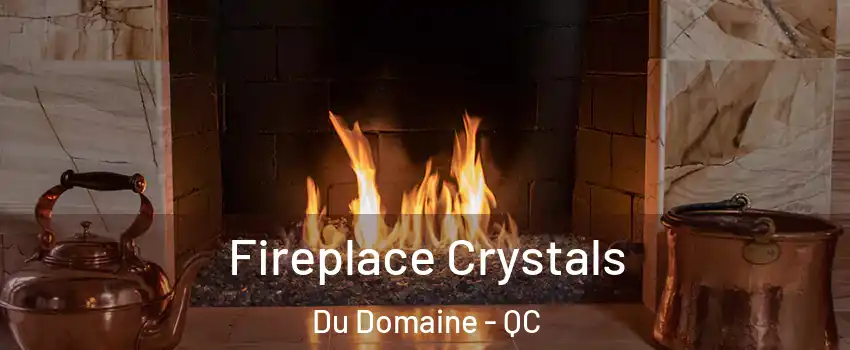 Fireplace Crystals Du Domaine - QC