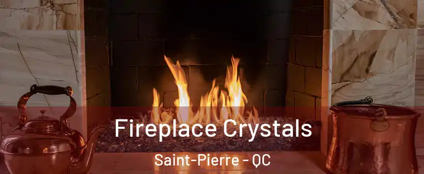 Fireplace Crystals Saint-Pierre - QC