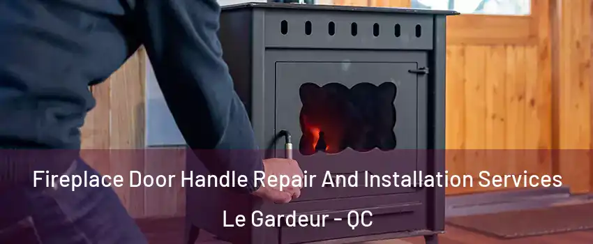 Fireplace Door Handle Repair And Installation Services Le Gardeur - QC