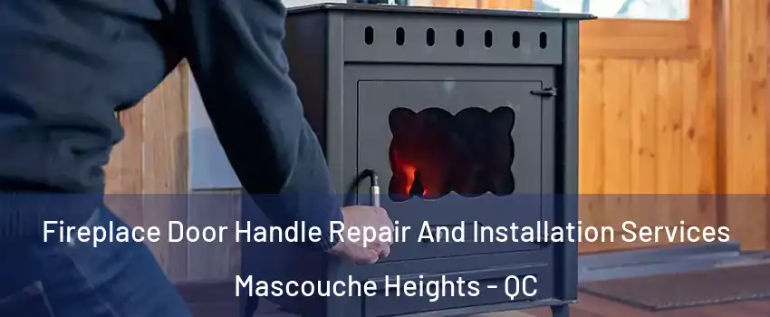 Fireplace Door Handle Repair And Installation Services Mascouche Heights - QC