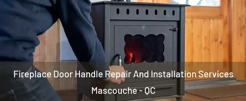  Fireplace Door Handle Repair And Installation Services Mascouche - QC