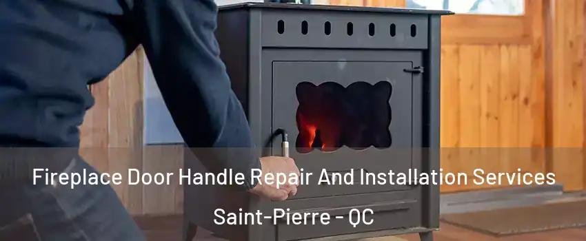 Fireplace Door Handle Repair And Installation Services Saint-Pierre - QC