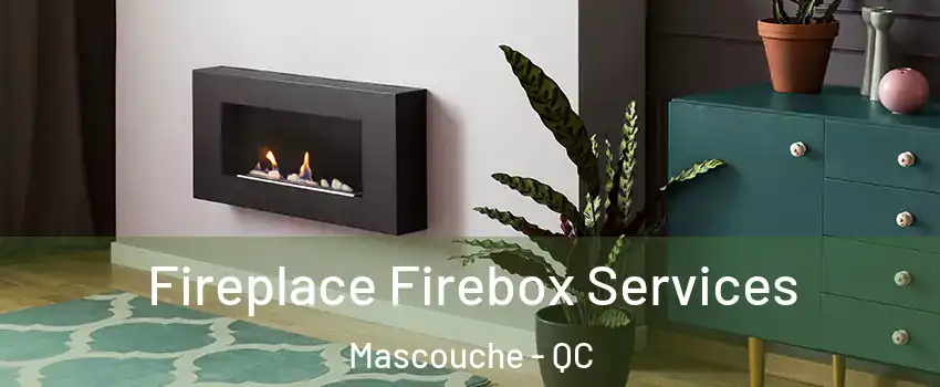 Fireplace Firebox Services Mascouche - QC