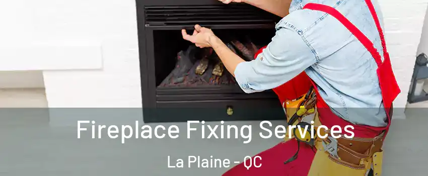 Fireplace Fixing Services La Plaine - QC