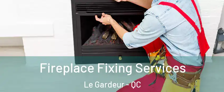 Fireplace Fixing Services Le Gardeur - QC