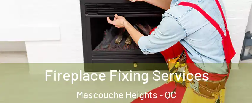 Fireplace Fixing Services Mascouche Heights - QC