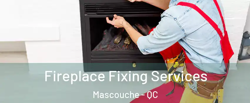  Fireplace Fixing Services Mascouche - QC