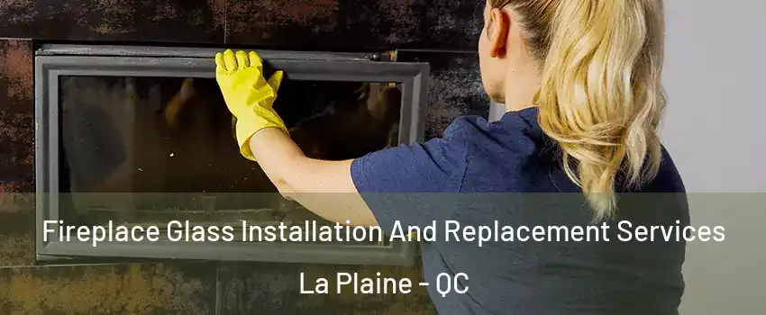 Fireplace Glass Installation And Replacement Services La Plaine - QC