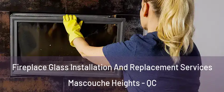 Fireplace Glass Installation And Replacement Services Mascouche Heights - QC