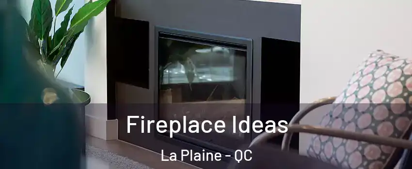 Fireplace Ideas La Plaine - QC