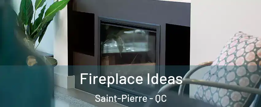 Fireplace Ideas Saint-Pierre - QC