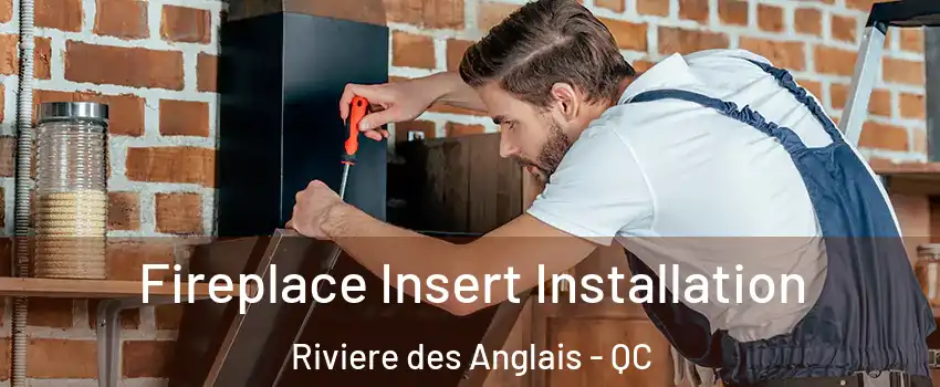 Fireplace Insert Installation Riviere des Anglais - QC