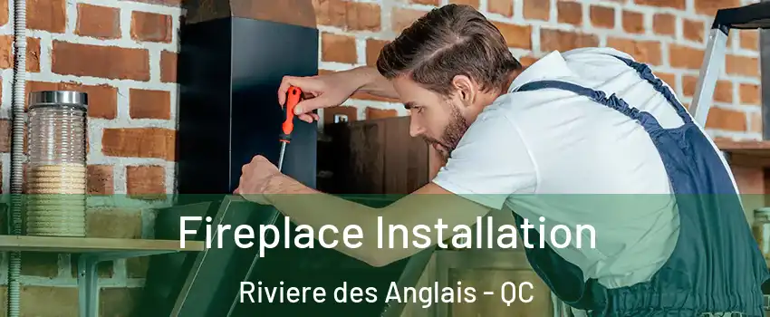 Fireplace Installation Riviere des Anglais - QC