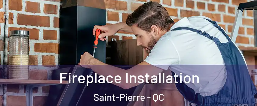 Fireplace Installation Saint-Pierre - QC