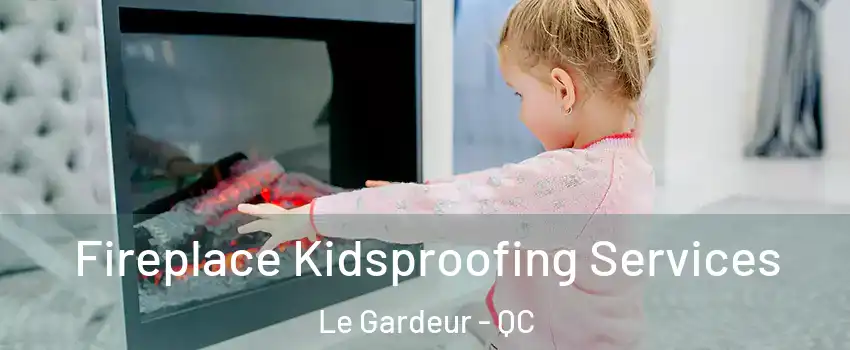 Fireplace Kidsproofing Services Le Gardeur - QC