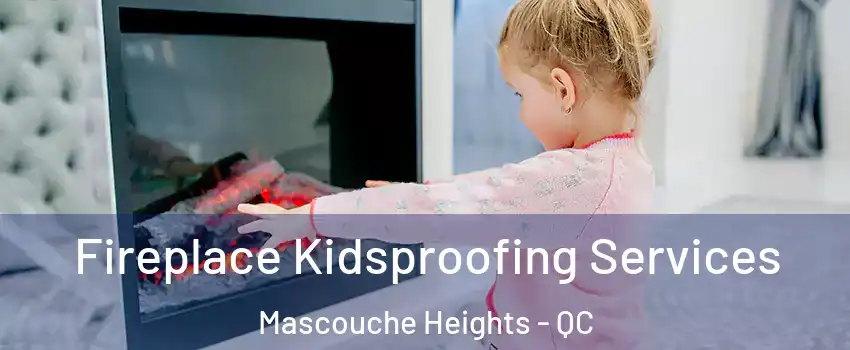 Fireplace Kidsproofing Services Mascouche Heights - QC