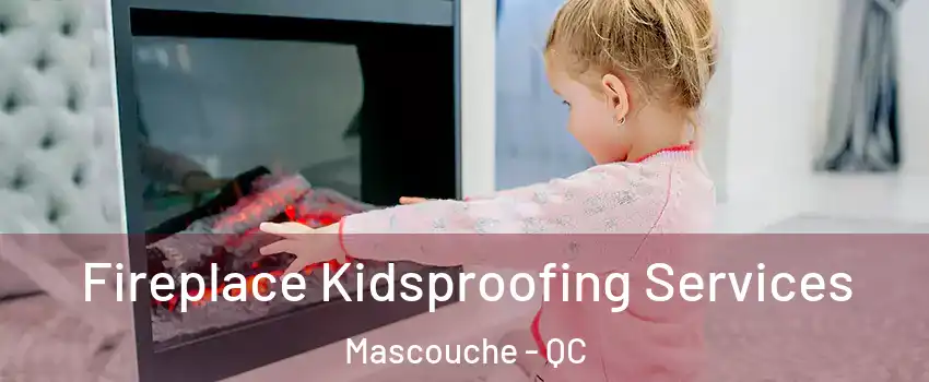  Fireplace Kidsproofing Services Mascouche - QC