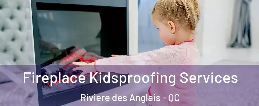 Fireplace Kidsproofing Services Riviere des Anglais - QC