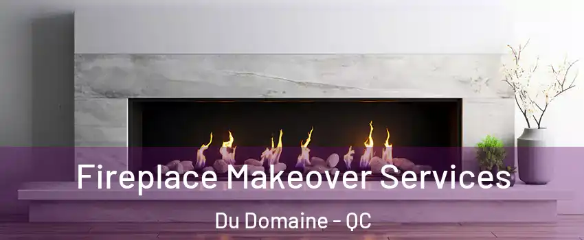 Fireplace Makeover Services Du Domaine - QC