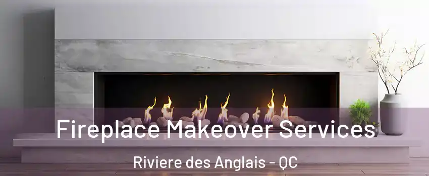 Fireplace Makeover Services Riviere des Anglais - QC