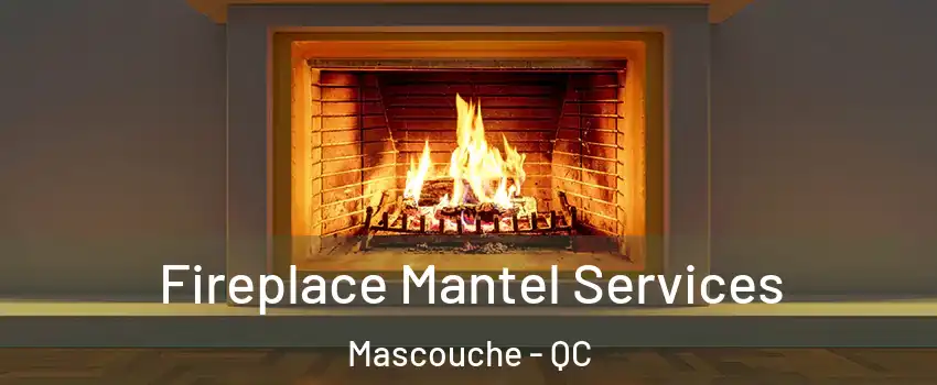 Fireplace Mantel Services Mascouche - QC