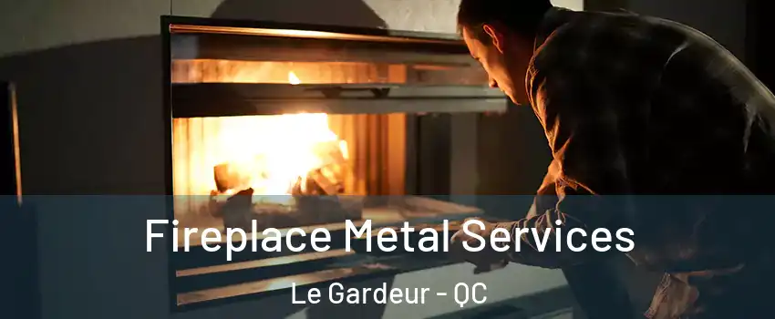  Fireplace Metal Services Le Gardeur - QC