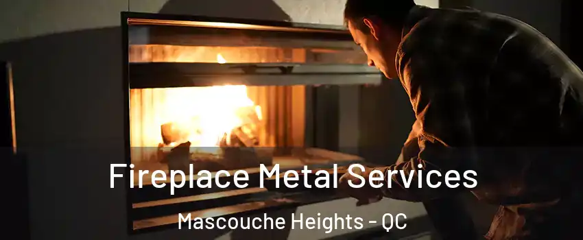 Fireplace Metal Services Mascouche Heights - QC