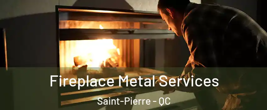 Fireplace Metal Services Saint-Pierre - QC
