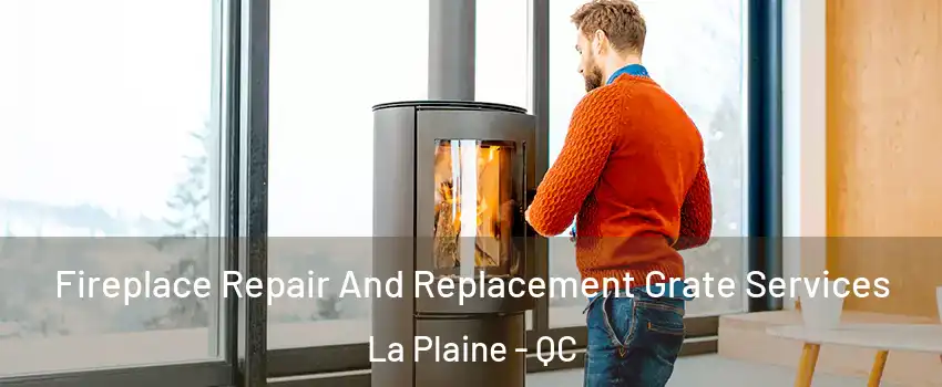 Fireplace Repair And Replacement Grate Services La Plaine - QC