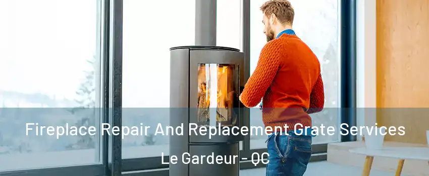 Fireplace Repair And Replacement Grate Services Le Gardeur - QC