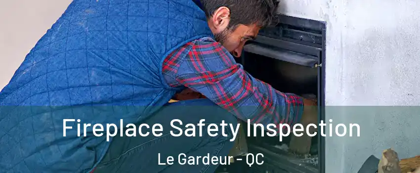  Fireplace Safety Inspection Le Gardeur - QC