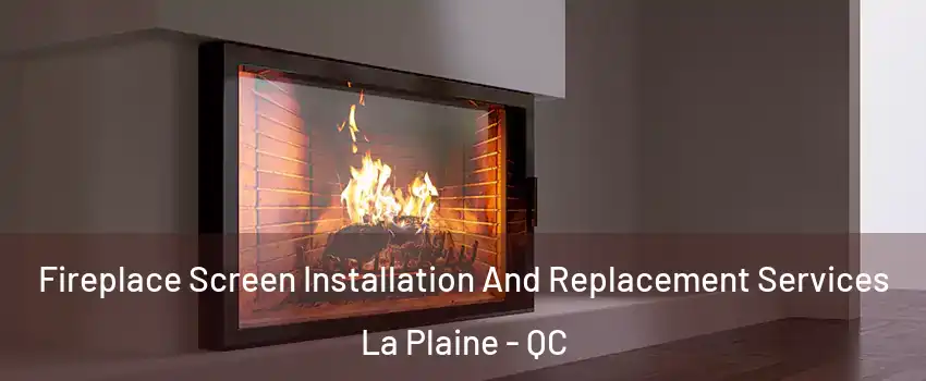 Fireplace Screen Installation And Replacement Services La Plaine - QC